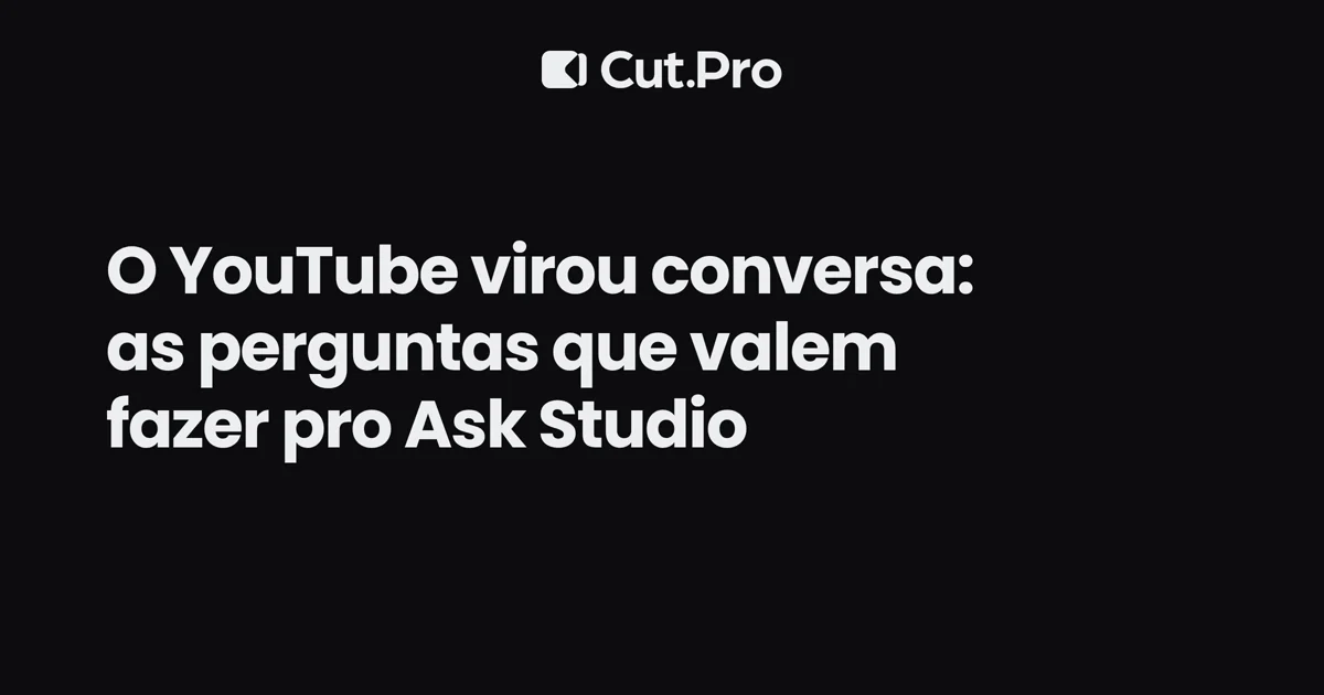O YouTube virou conversa: as perguntas que valem fazer pro Ask Studio