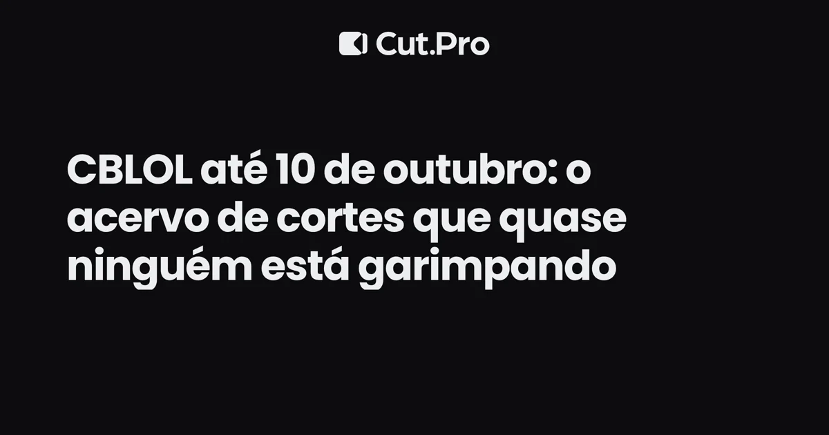 CBLOL até 10 de outubro: o acervo de cortes que quase ninguém está garimpando
