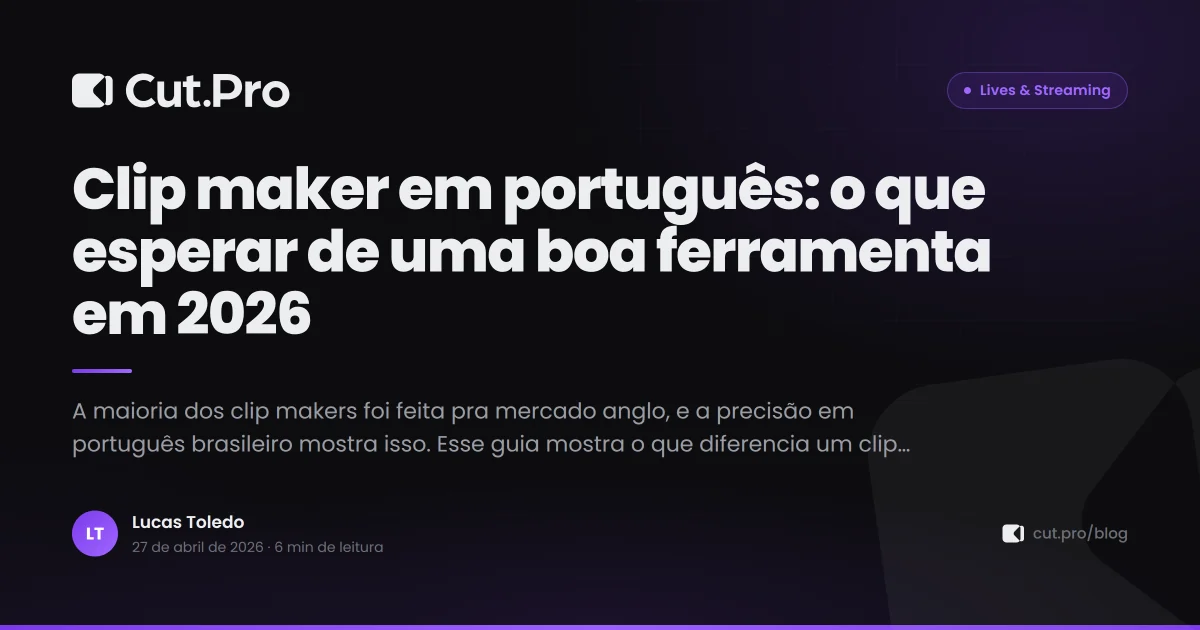 Clip maker em português: o que esperar de uma boa ferramenta em 2026