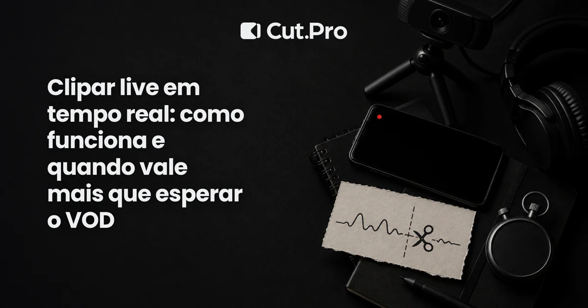 Clipar live em tempo real: como funciona e quando vale mais que esperar o VOD