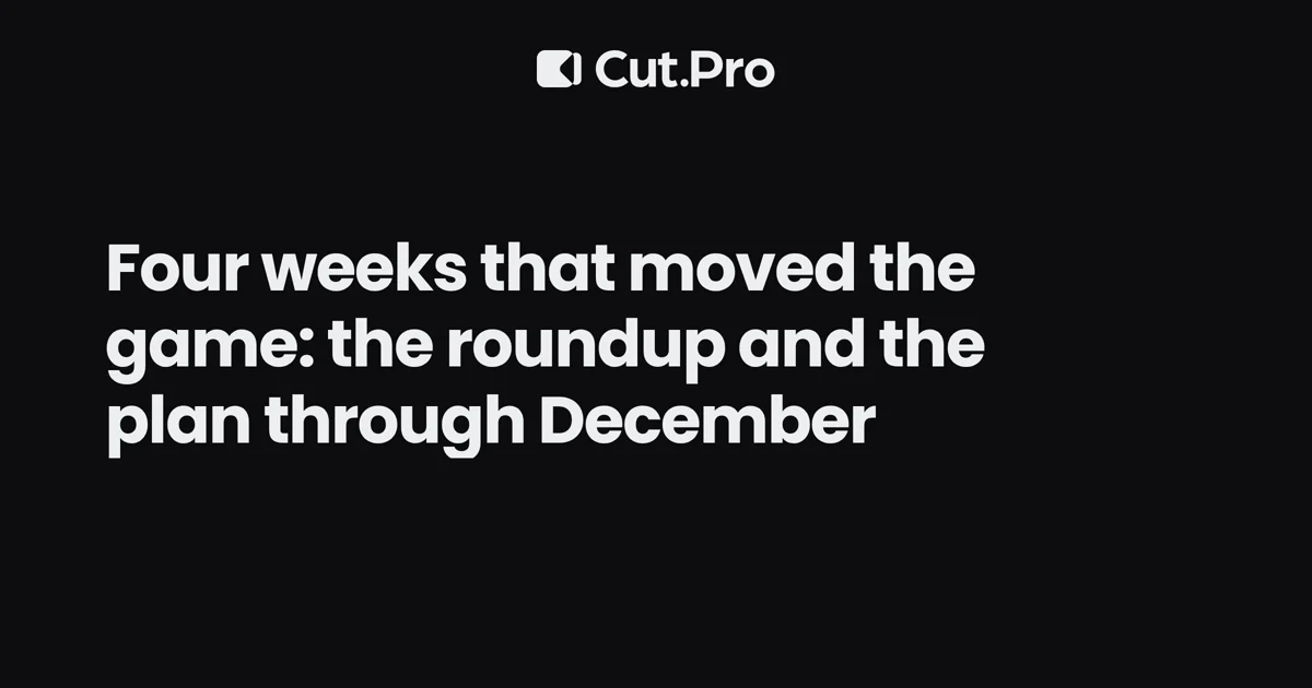 Four weeks that moved the game: the roundup and the plan through December