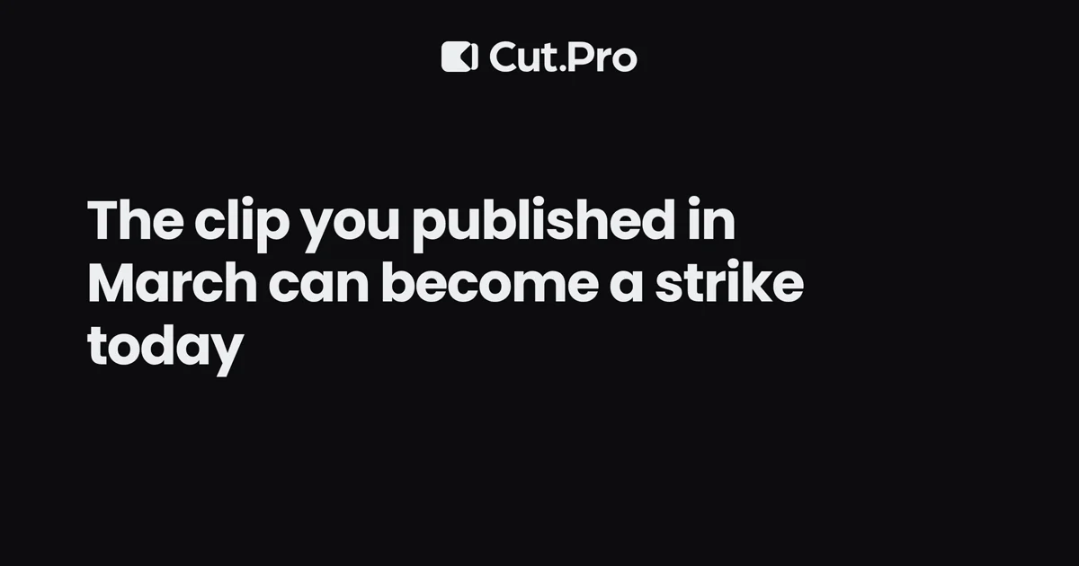 The clip you published in March can become a strike today