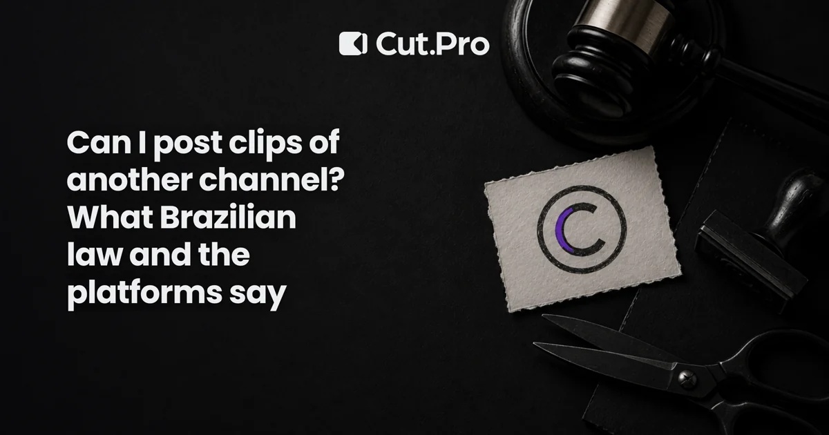 Can I post clips of another channel? What Brazilian law and the platforms say