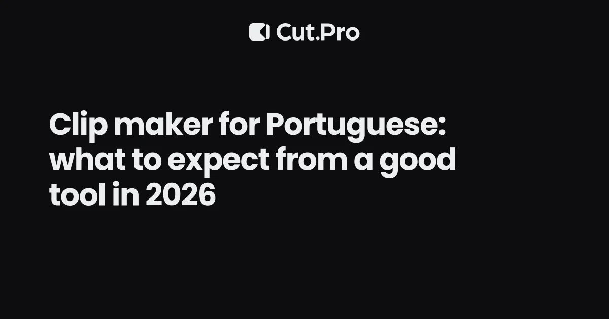 Clip maker for Portuguese: what to expect from a good tool in 2026