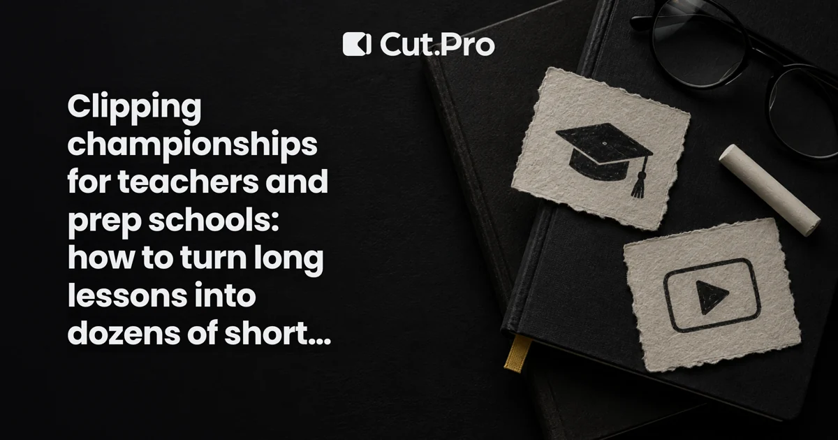 Clipping championships for teachers and prep schools: how to turn long lessons into dozens of short videos