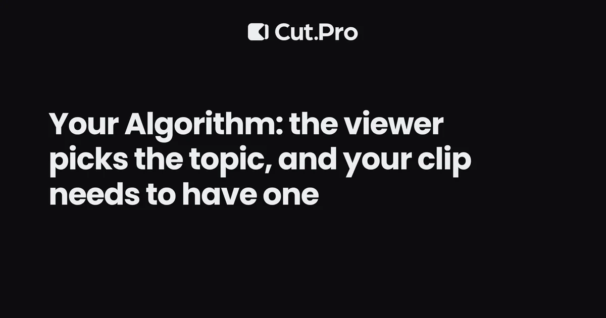 Your Algorithm: the viewer picks the topic, and your clip needs to have one