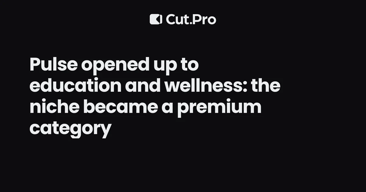 Pulse opened up to education and wellness: the niche became a premium category