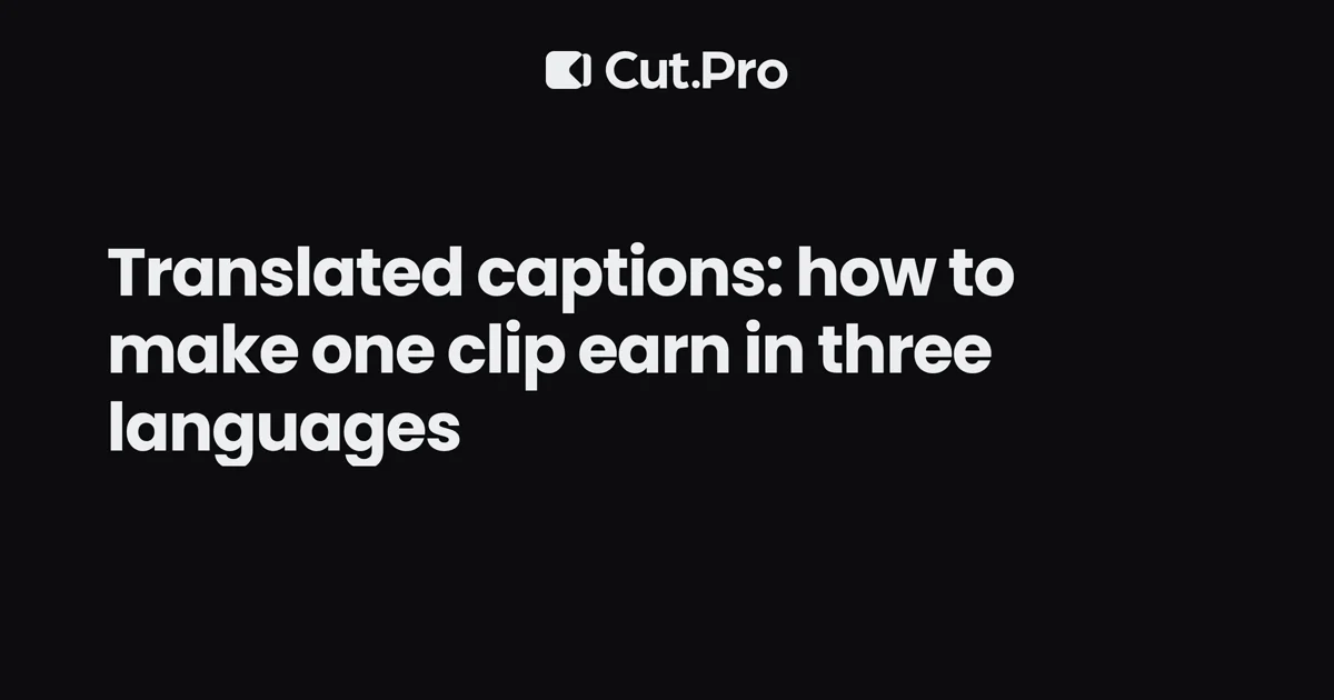 Translated captions: how to make one clip earn in three languages