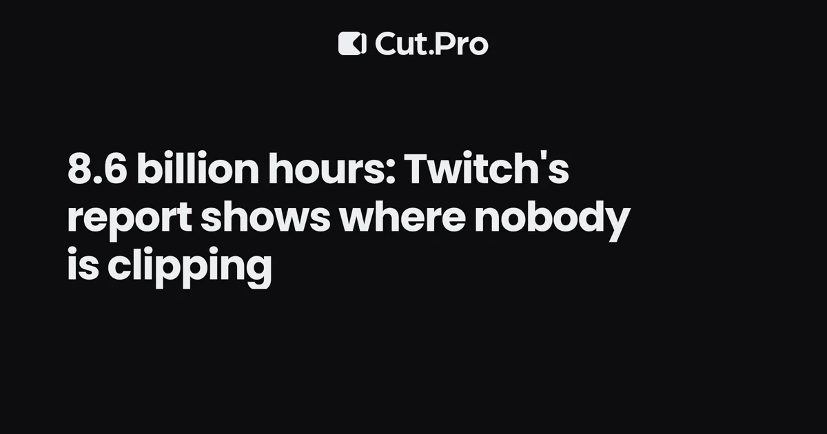 8.6 billion hours: Twitch's report shows where nobody is clipping