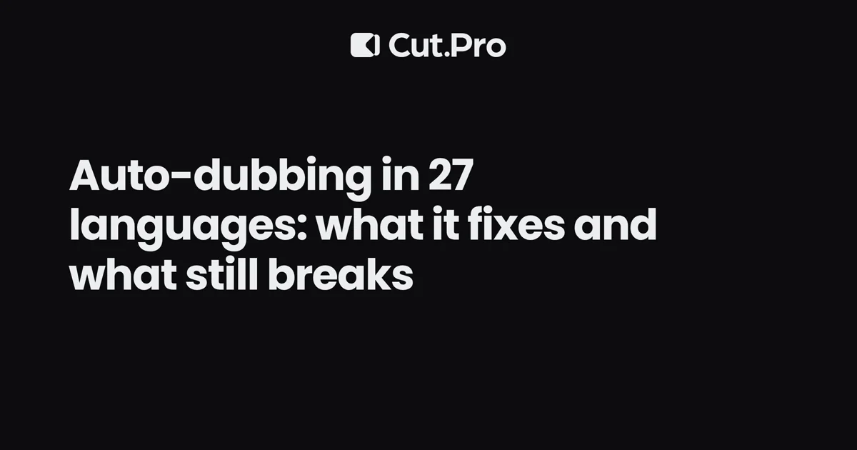 Auto-dubbing in 27 languages: what it fixes and what still breaks