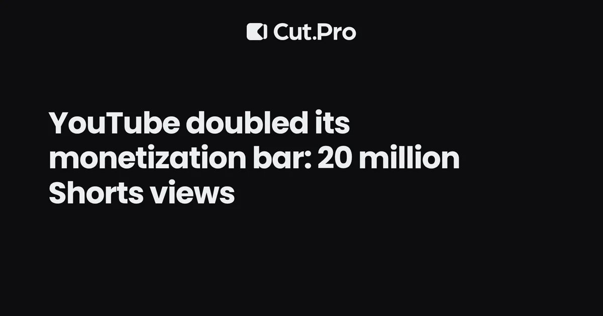 YouTube doubled its monetization bar: 20 million Shorts views