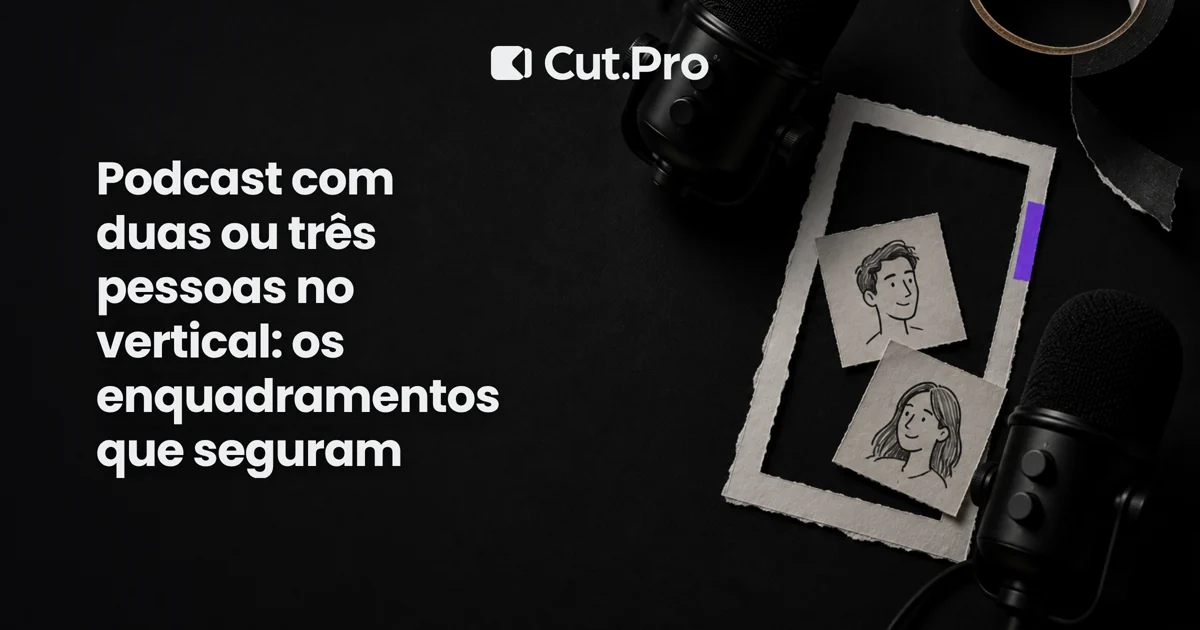 Podcast com duas ou três pessoas no vertical: os enquadramentos que seguram