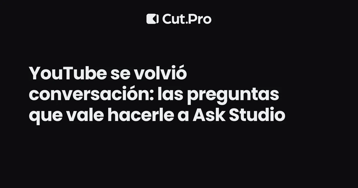 YouTube se volvió conversación: las preguntas que vale hacerle a Ask Studio