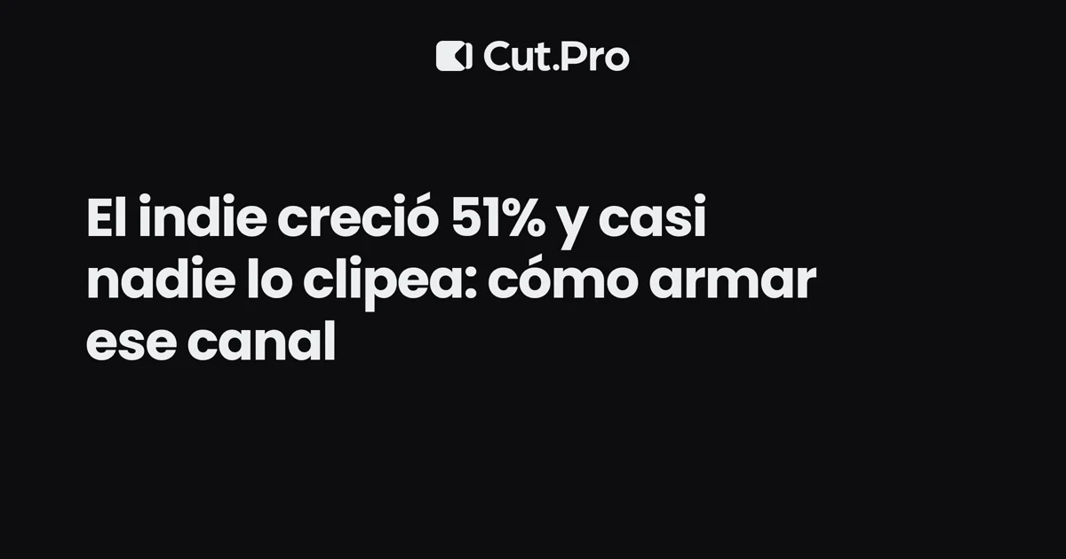 El indie creció 51% y casi nadie lo clipea: cómo armar ese canal