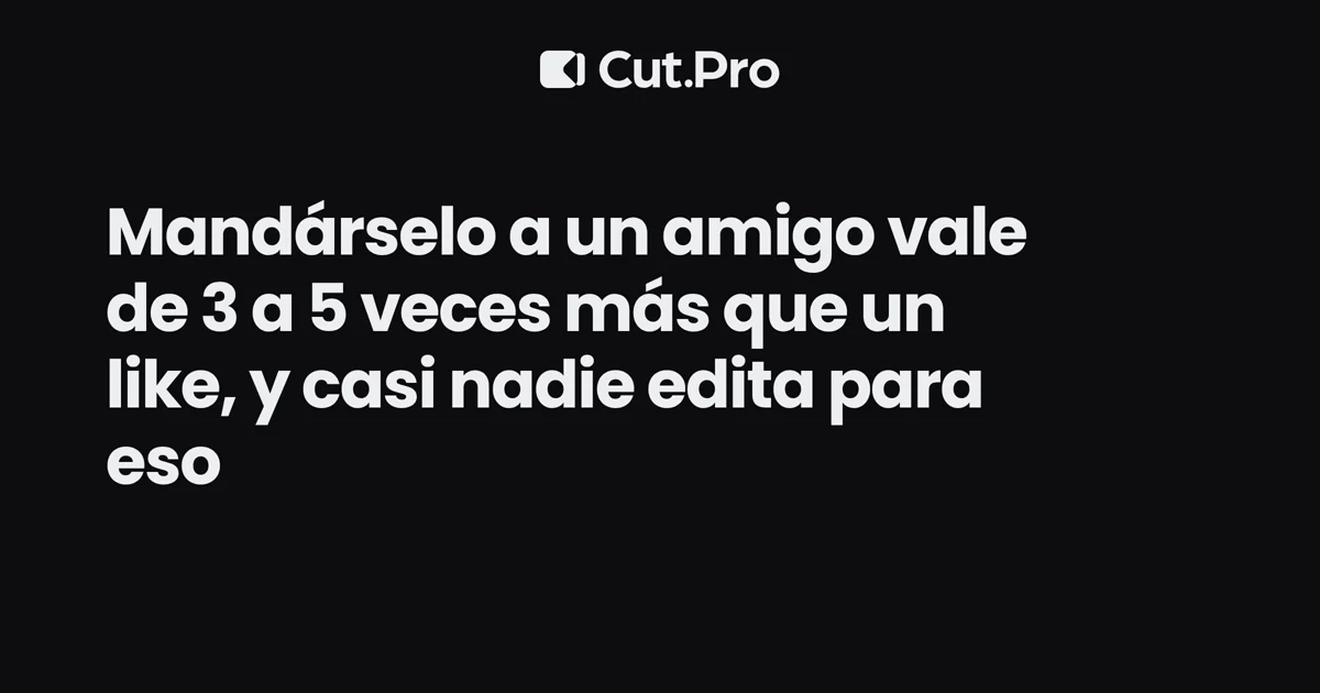 Mandárselo a un amigo vale de 3 a 5 veces más que un like, y casi nadie edita para eso