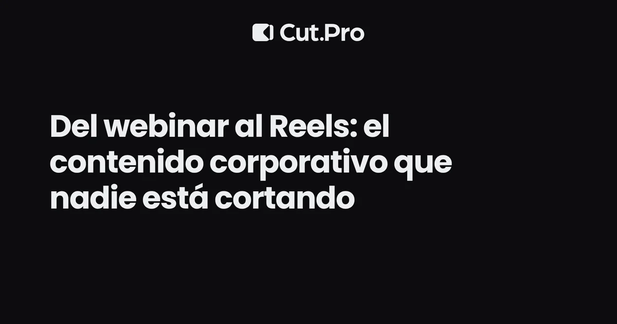 Del webinar al Reels: el contenido corporativo que nadie está cortando