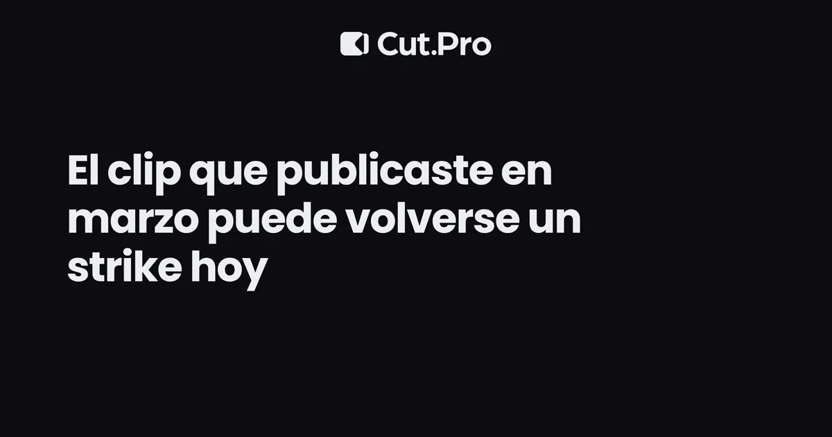 El clip que publicaste en marzo puede volverse un strike hoy