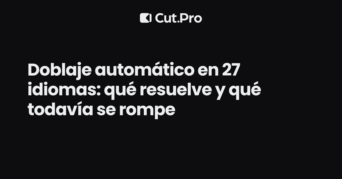 Doblaje automático en 27 idiomas: qué resuelve y qué todavía se rompe