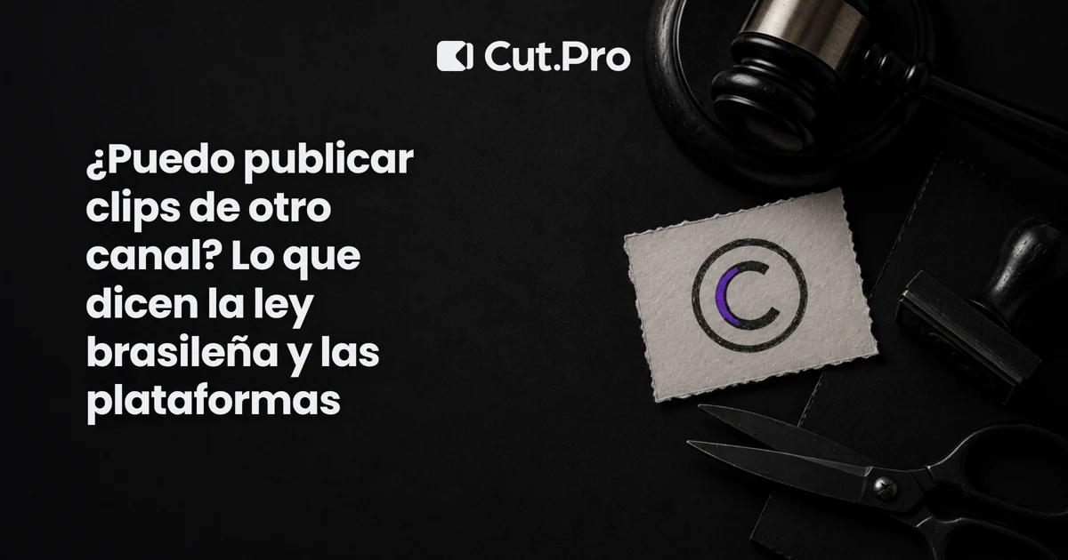 ¿Puedo publicar clips de otro canal? Lo que dicen la ley brasileña y las plataformas