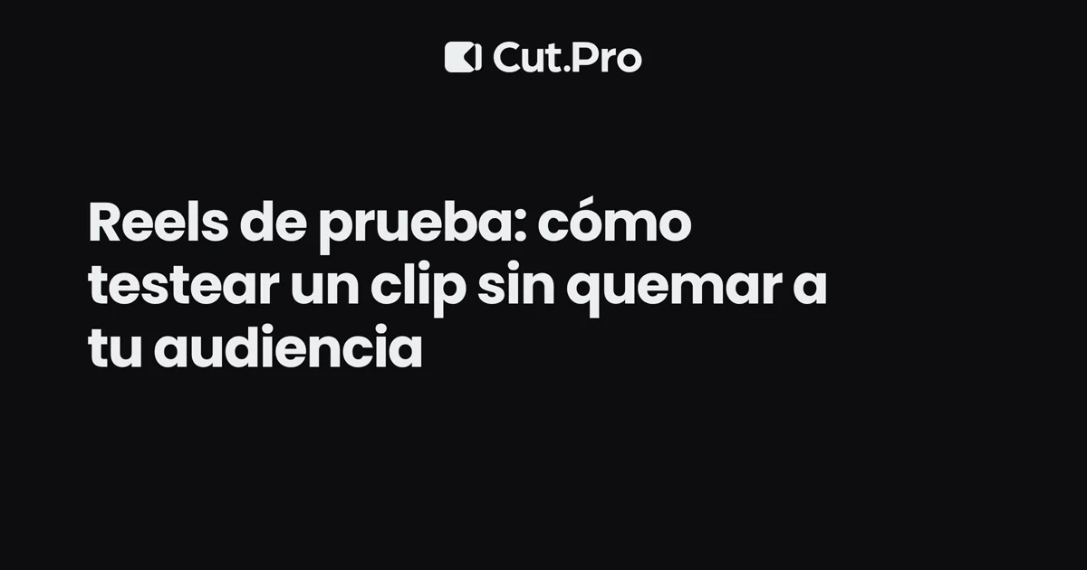Reels de prueba: cómo testear un clip sin quemar a tu audiencia