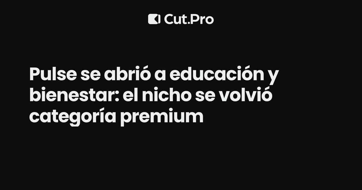 Pulse se abrió a educación y bienestar: el nicho se volvió categoría premium