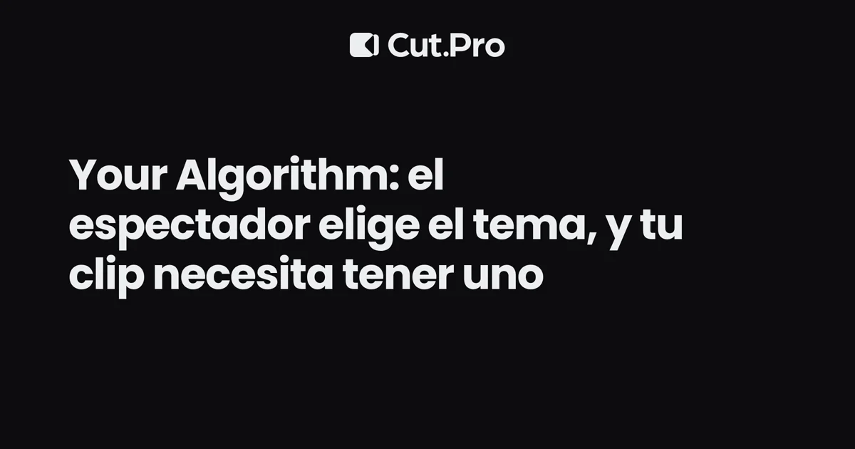 Your Algorithm: el espectador elige el tema, y tu clip necesita tener uno
