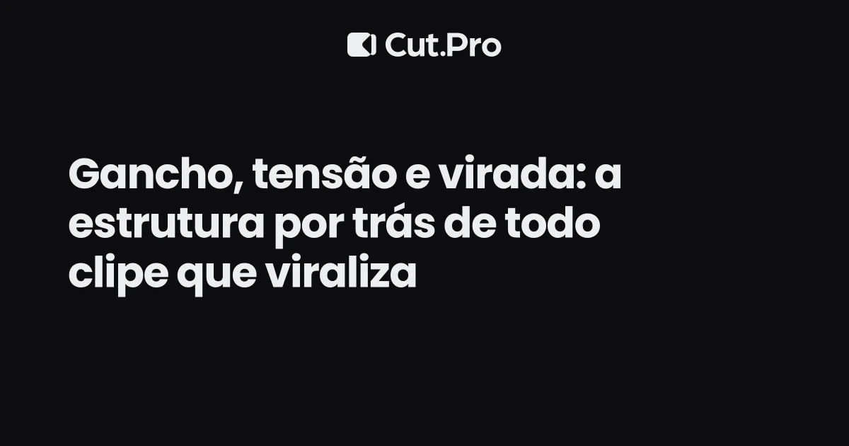 Gancho, tensão e virada: a estrutura por trás de todo clipe que viraliza