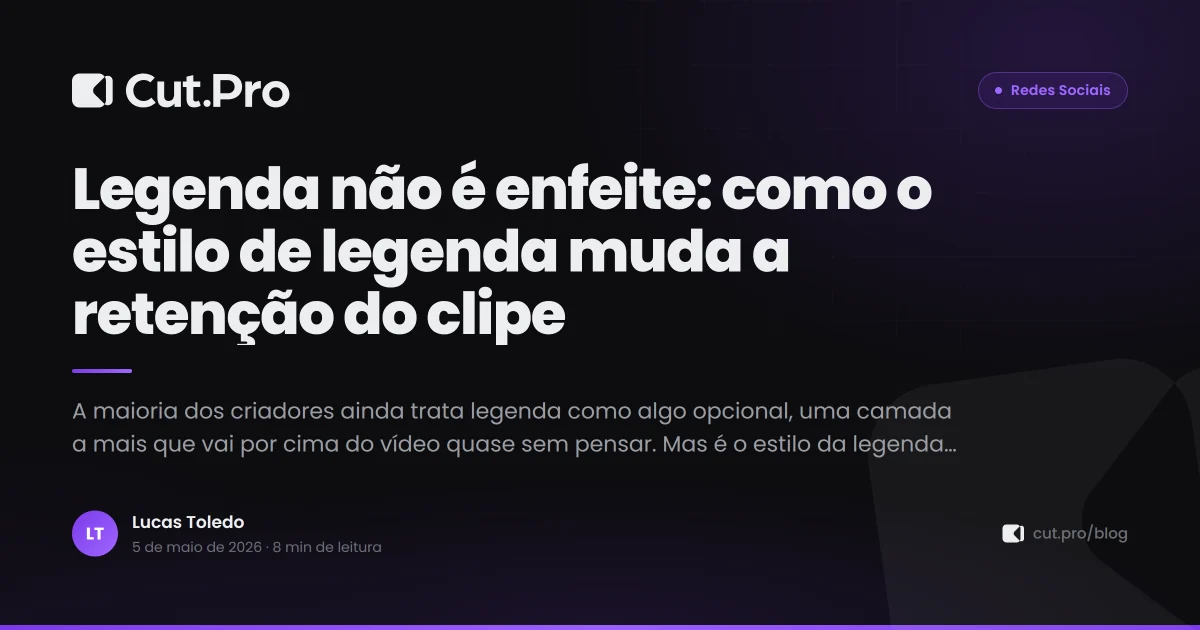 Legenda não é enfeite: como o estilo de legenda muda a retenção do clipe