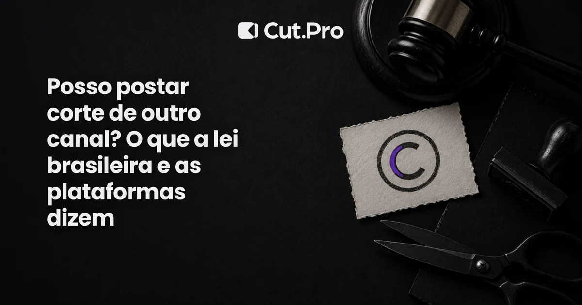 Posso postar corte de outro canal? O que a lei brasileira e as plataformas dizem