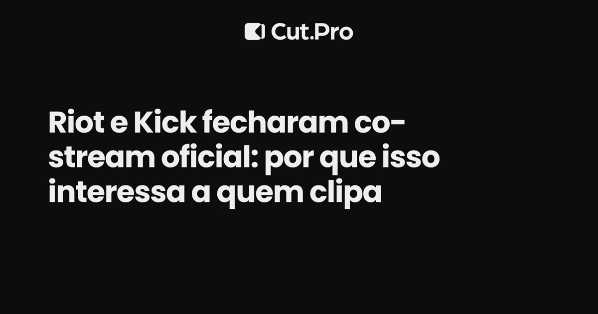 Riot e Kick fecharam co-stream oficial: por que isso interessa a quem clipa