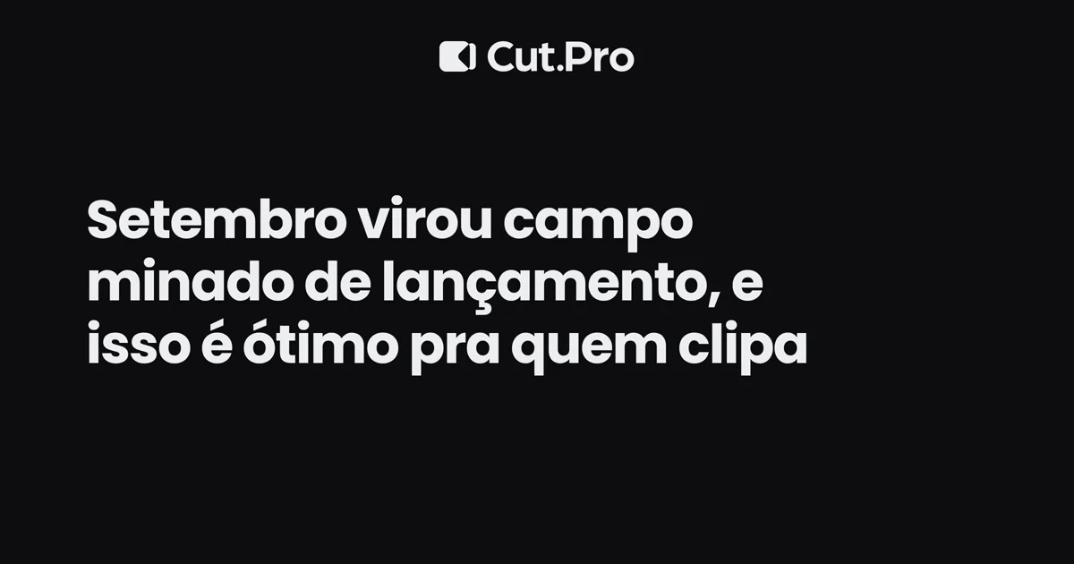 Setembro virou campo minado de lançamento, e isso é ótimo pra quem clipa