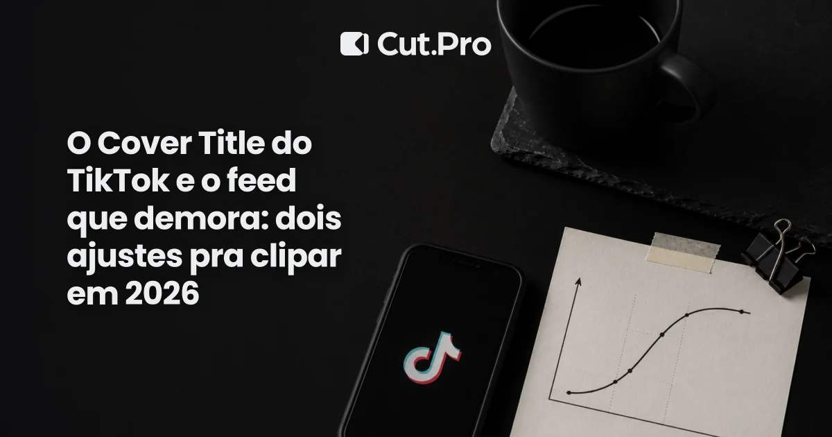 O Cover Title do TikTok e o feed que demora: dois ajustes pra clipar em 2026