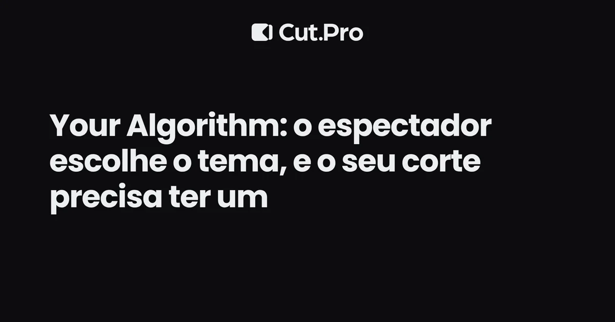 Your Algorithm: o espectador escolhe o tema, e o seu corte precisa ter um