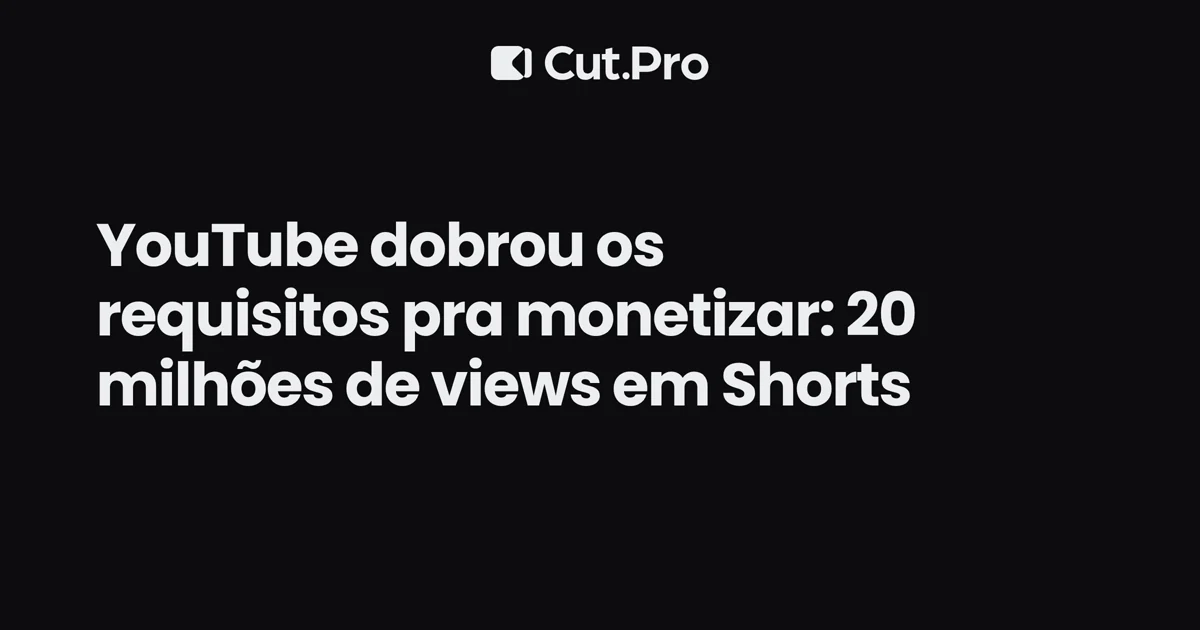 YouTube dobrou os requisitos pra monetizar: 20 milhões de views em Shorts