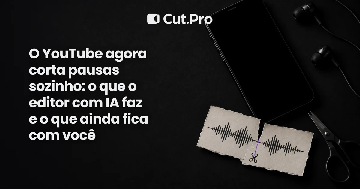 O YouTube agora corta pausas sozinho: o que o editor com IA faz e o que ainda fica com você